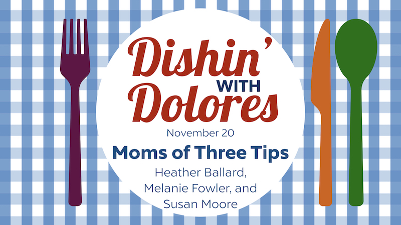 Dishin' with Dolores - Moms of Three Tips