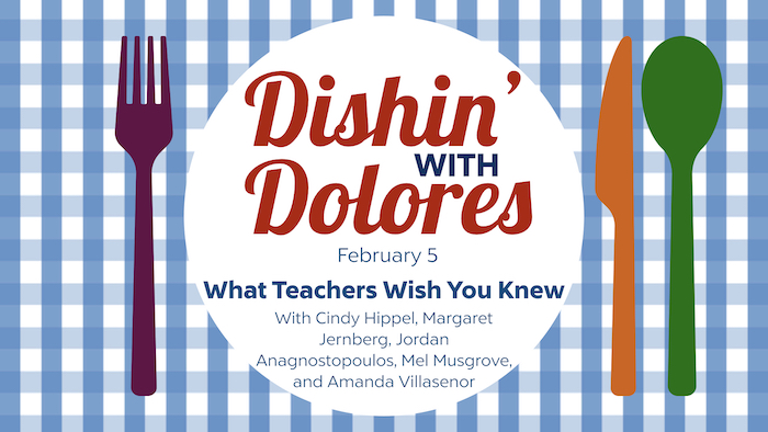 Dishin' with Dolores - What Teachers Want You to Know