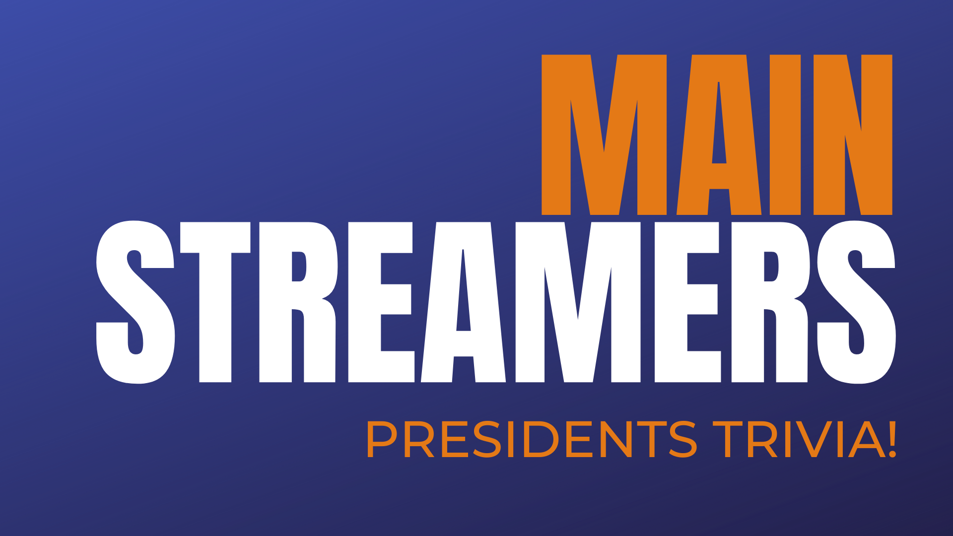 MainStreamers - Presidents Trivia!